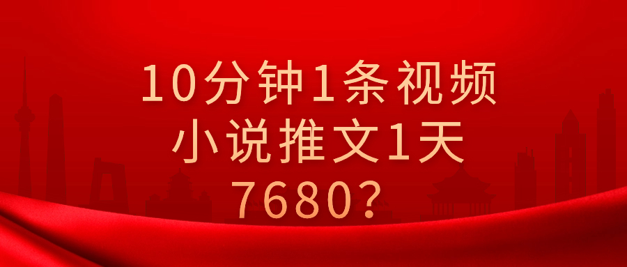 【国庆福利】10分钟1条视频，小说推文1天3000+？他是这么做的 图片