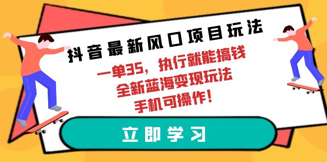 抖音最新风口项目玩法，一单35，执行就能搞钱 全新蓝海变现玩法 手机可操作 图片