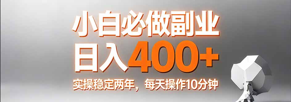 小白必做副业日入400+，真实实操稳定两年，每天操作10分钟 图片