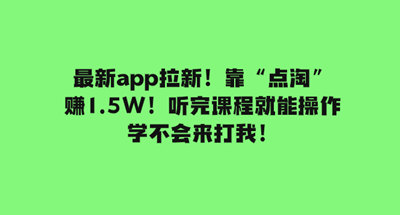 最新app拉新！靠“点淘”赚1.5W！听完课程就能操作！ 图片