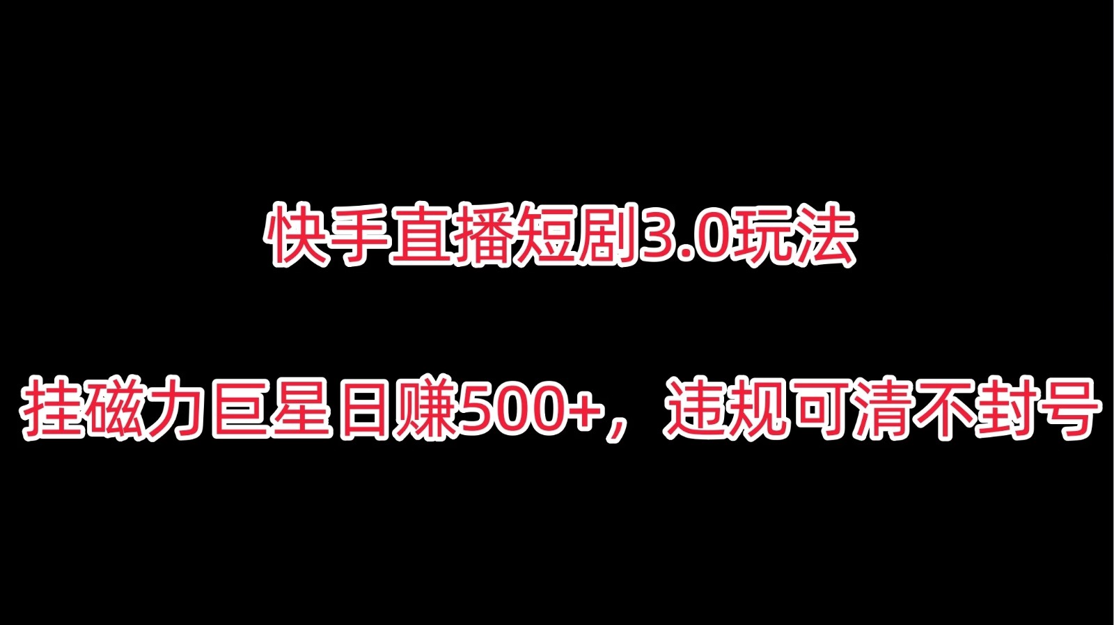 快手直播短剧3.0玩法，挂磁力巨星日赚500+，违规可清不封号 图片