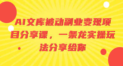 AI文库被动副业变现项目分享课，一条龙实操玩法分享给你 图片