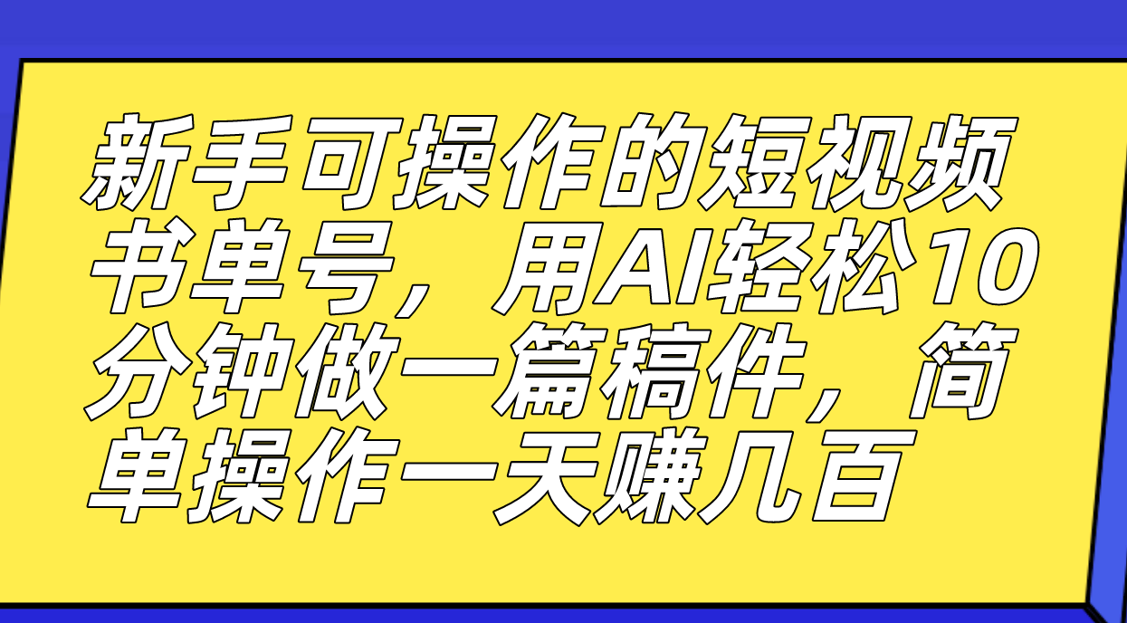 新手可操作的短视频书单号,用AI轻松10分钟做一篇稿件,一天轻松赚几百 图片 新手可操作的短视频书单号,用AI轻松10分钟做一篇稿件,一天轻松赚几百 图片