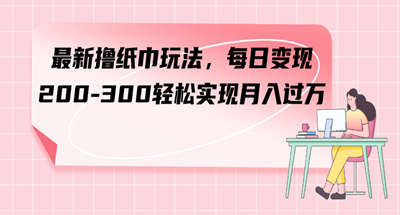 最新撸纸巾玩法，每日变现 200-300轻松实现月入过方 图片