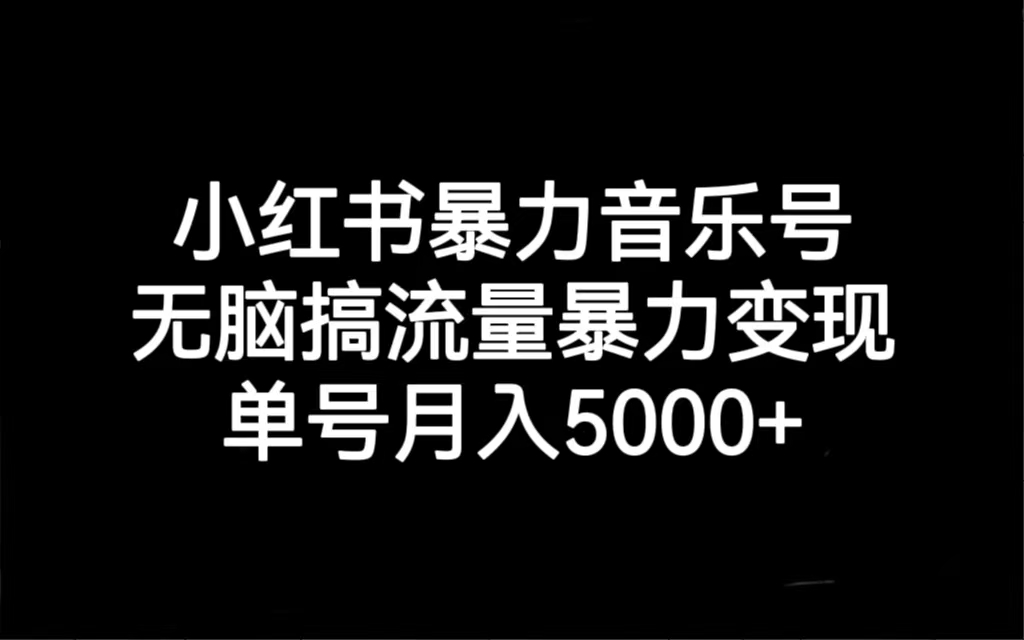 小红书暴力音乐号，无脑搞流量暴力变现，单号月入5000+(小红书音乐排行)