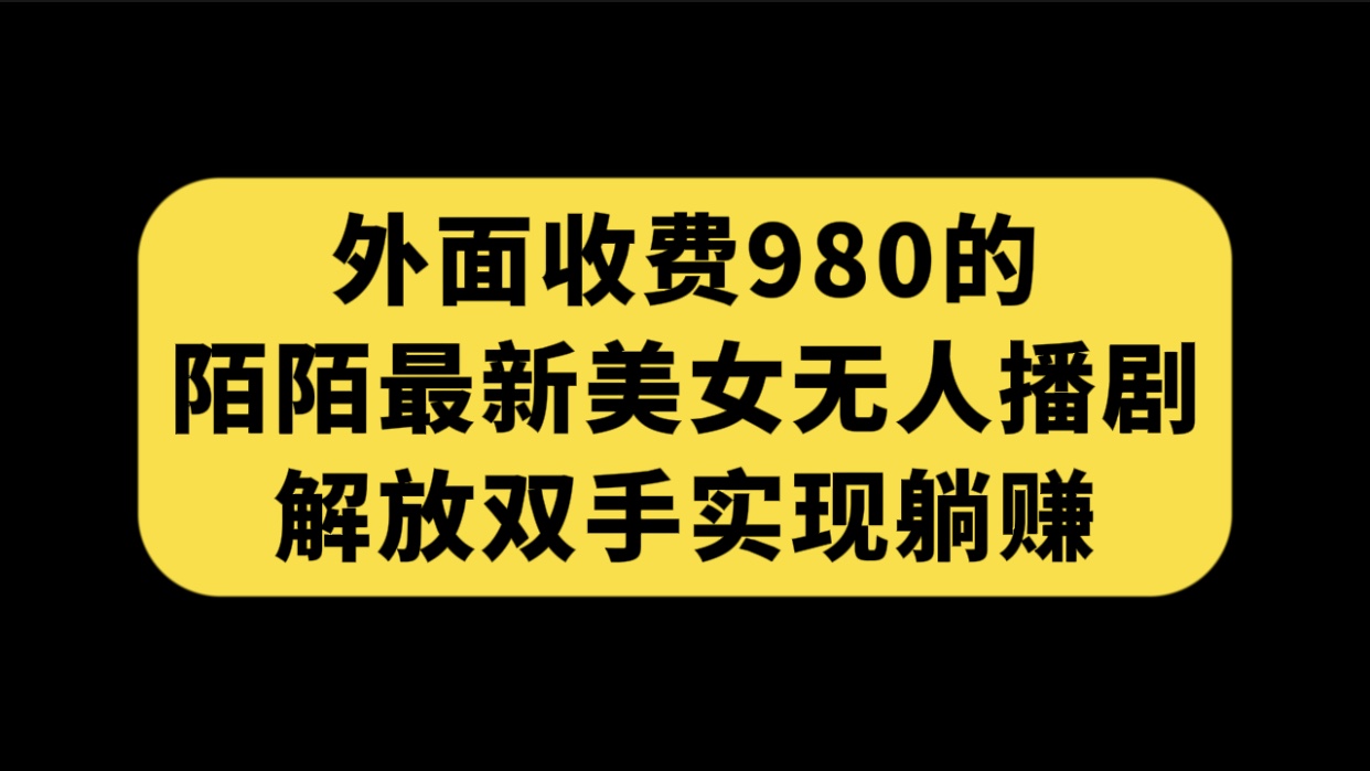 外面收费980陌陌最新美女无人播剧玩法 解放双手实现躺赚（附100G影视资源） 图片