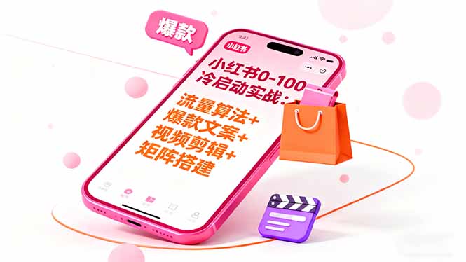 小红书0-100冷启动实战：流量算法+爆款选品+爆款文案+视频剪辑+矩阵搭建 图片