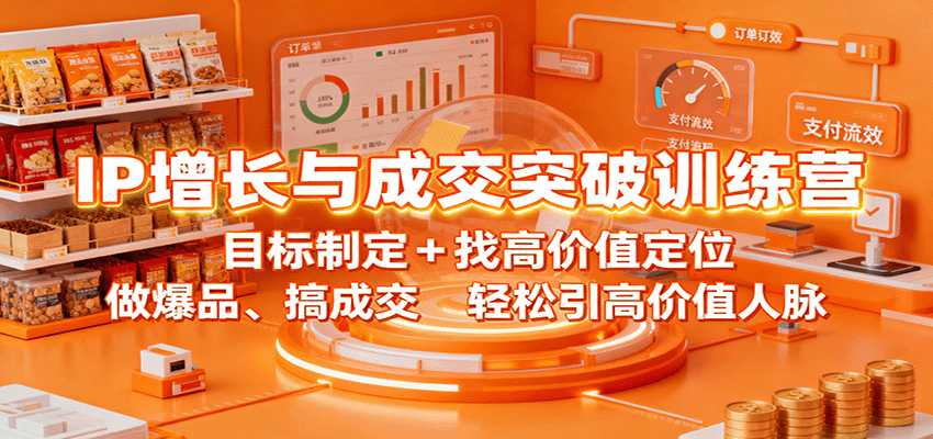 IP增长与成交突破训练营：目标制定+找高价值定位，做爆品、搞成交，轻松引高价值人脉 图片