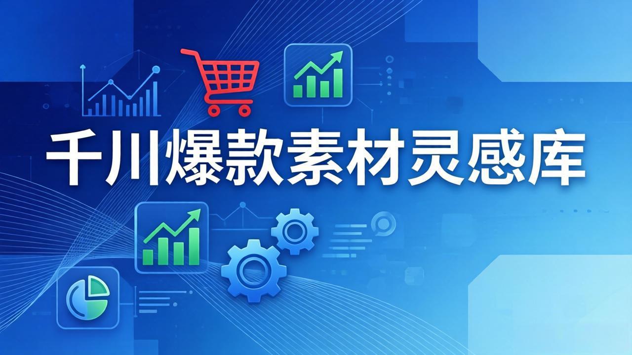 千川爆款素材灵感库：16种产品属性+10种素材类型+三大主题句式，像查字典一样找灵感 图片